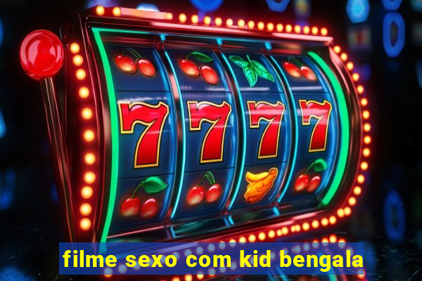 filme sexo com kid bengala